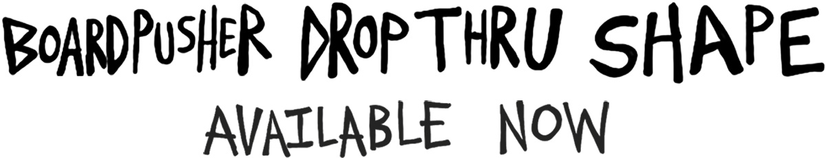 BoardPusher Drop-Thru Shape Available Now